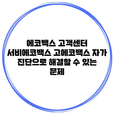 에코백스 고객센터 서비에코백스 고에코백스 자가 진단으로 해결할 수 있는 문제