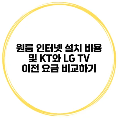 원룸 인터넷 설치 비용 및 KT와 LG TV 이전 요금 비교하기