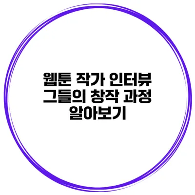 웹툰 작가 인터뷰 그들의 창작 과정 알아보기