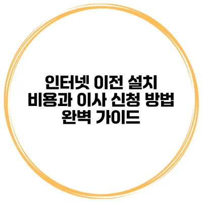 인터넷 이전 설치 비용과 이사 신청 방법 완벽 가이드