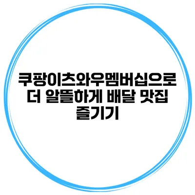 쿠팡이츠와우멤버십으로 더 알뜰하게 배달 맛집 즐기기