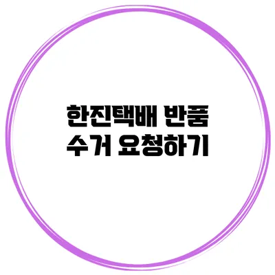 한진택배 반품 수거 요청하기